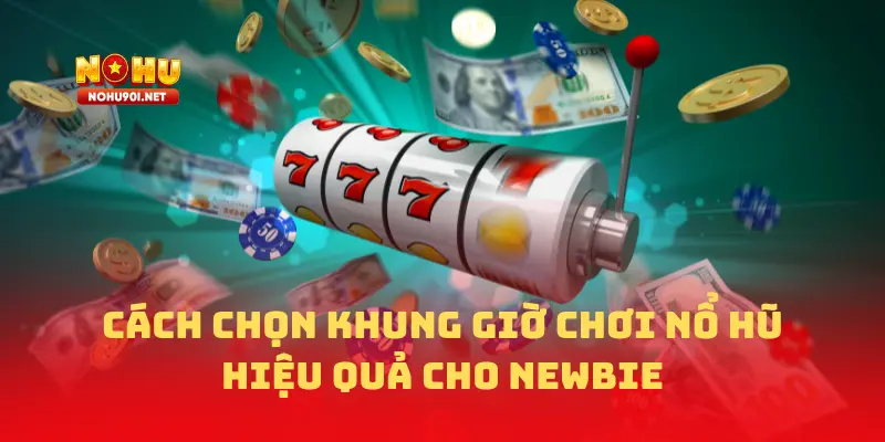 Cách chọn khung giờ chơi nổ hũ hiệu quả cho newbie