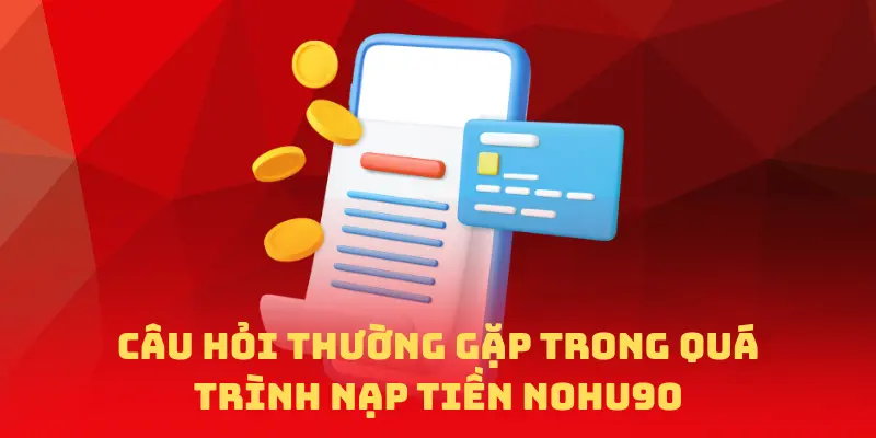 Câu hỏi thường gặp trong quá trình nạp tiền NOHU90