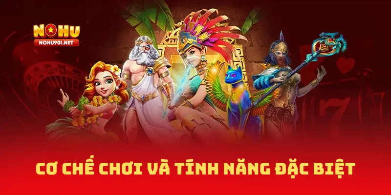 Cơ Chế Chơi Và Tính Năng Đặc Biệt