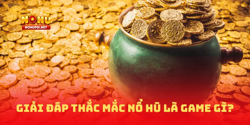 Giải đáp thắc mắc nổ hũ là game gì?