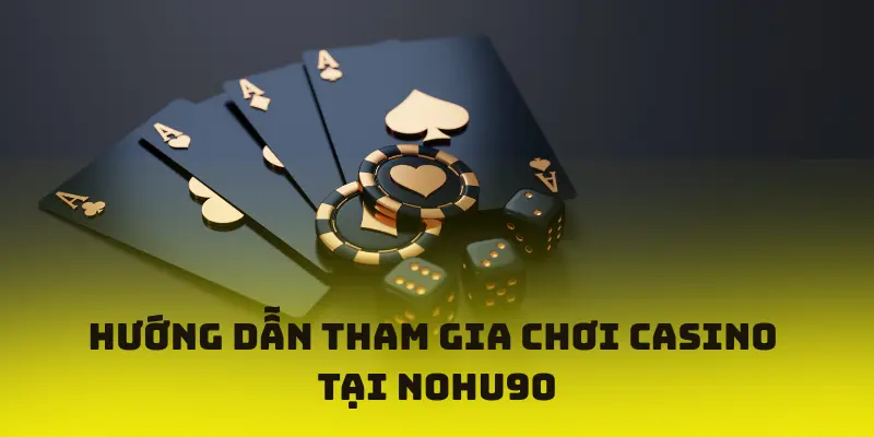 Hướng dẫn tham gia Casino Nohu90