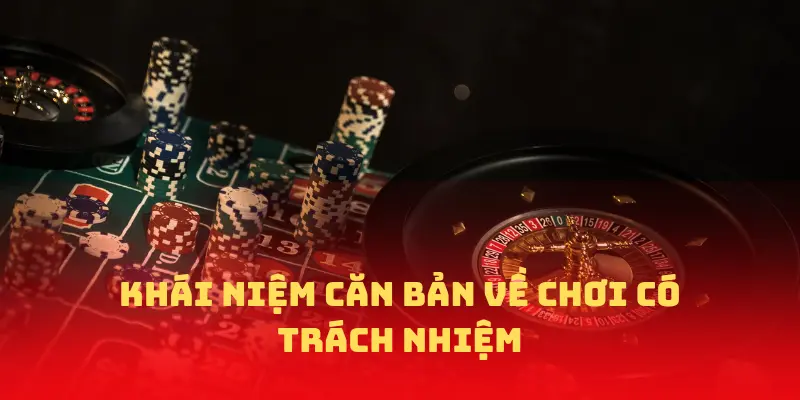 Khái niệm căn bản về chơi có trách nhiệm