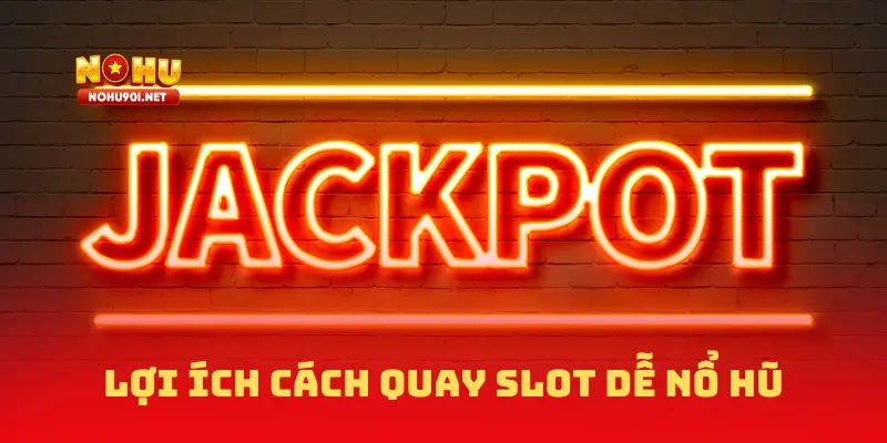 Cách quay slot dễ nổ hũ đang mang lại lợi ích gì?