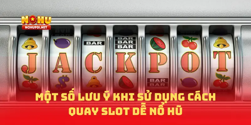 Một số lưu ý khi sử dụng cách quay slot dễ nổ hũ