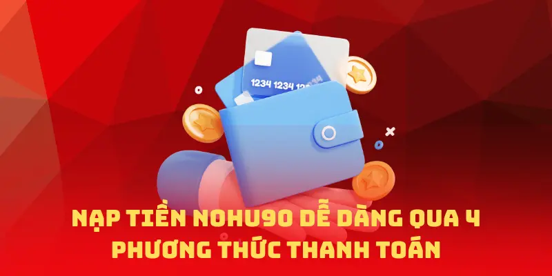 Nạp tiền NOHU90 dễ dàng qua 4 phương thức thanh toán