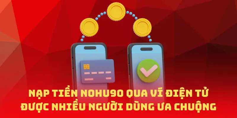Nạp tiền NOHU90 qua ví điện tử được nhiều người dùng ưa chuộng