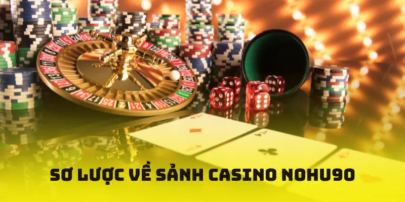 Sơ lược về sảnh casino NOHU90