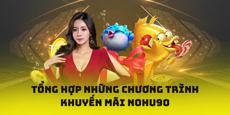 Tổng hợp những chương trình khuyến mãi NOHU90 chất lượng