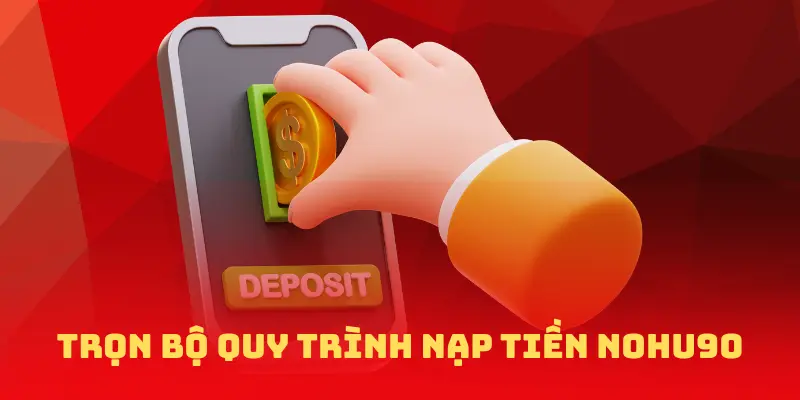 Trọn bộ quy trình nạp tiền NOHU90