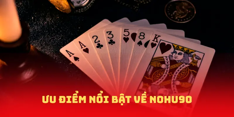 Ưu điểm nổi bật về chúng tôi NOHU90