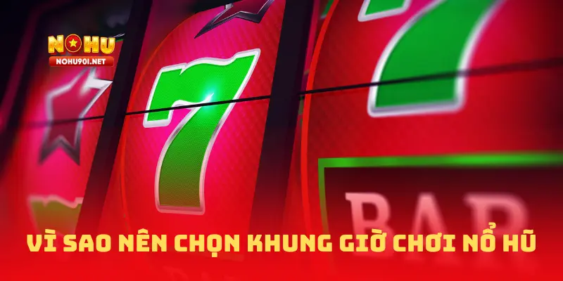 Vì sao nên chọn khung giờ chơi nổ hũ